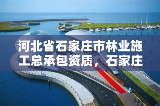 河北省石家庄市林业施工总承包资质，石家庄林业厅