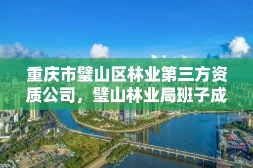 重庆市璧山区林业第三方资质公司，璧山林业局班子成员