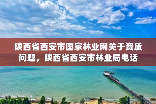 陕西省西安市国家林业网关于资质问题，陕西省西安市林业局电话