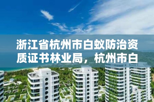 浙江省杭州市白蚁防治资质证书林业局，杭州市白蚁防治收费依据及标准