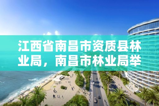 江西省南昌市资质县林业局，南昌市林业局举报电话