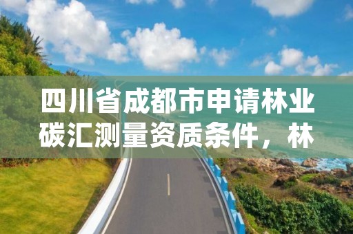 四川省成都市申请林业碳汇测量资质条件，林业碳汇项目pdd