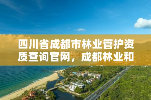 四川省成都市林业管护资质查询官网，成都林业和园林管理局