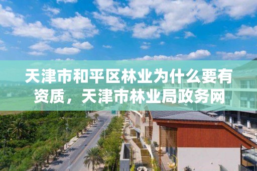 天津市和平区林业为什么要有资质，天津市林业局政务网