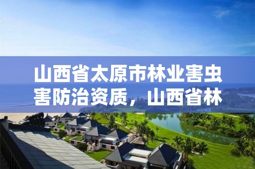 山西省太原市林业害虫害防治资质，山西省林业有害生物应急预案