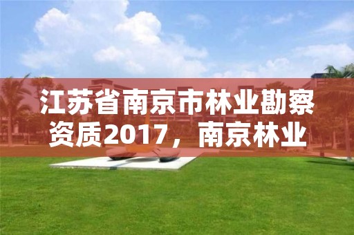 江苏省南京市林业勘察资质2017，南京林业研究院