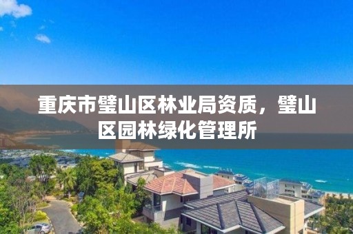 重庆市璧山区林业局资质，璧山区园林绿化管理所