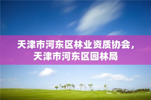 天津市河东区林业资质协会，天津市河东区园林局