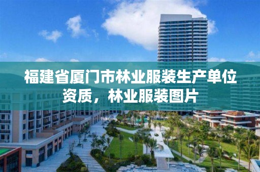 福建省厦门市林业服装生产单位资质，林业服装图片