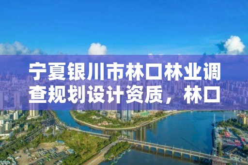 宁夏银川市林口林业调查规划设计资质，林口林业局下属林场