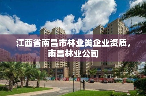 江西省南昌市林业类企业资质，南昌林业公司