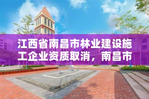 江西省南昌市林业建设施工企业资质取消，南昌市林业勘察设计队