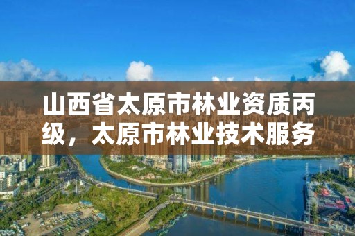 山西省太原市林业资质丙级，太原市林业技术服务中心