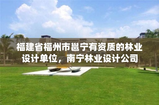 福建省福州市邕宁有资质的林业设计单位，南宁林业设计公司