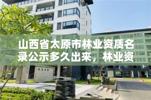 山西省太原市林业资质名录公示多久出来，林业资质申报材料