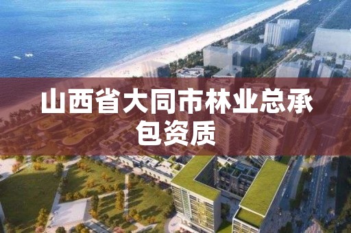 山西省大同市林业总承包资质