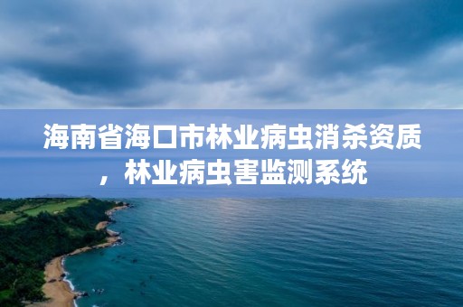 海南省海口市林业病虫消杀资质，林业病虫害监测系统