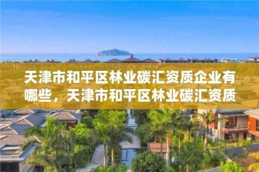 天津市和平区林业碳汇资质企业有哪些，天津市和平区林业碳汇资质企业有哪些公司