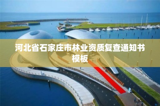 河北省石家庄市林业资质复查通知书模板