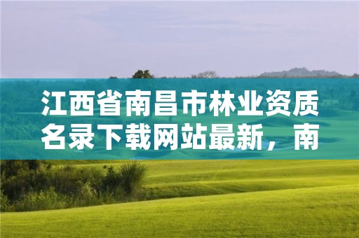 江西省南昌市林业资质名录下载网站最新，南昌林业局地址