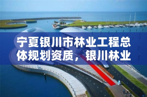 宁夏银川市林业工程总体规划资质，银川林业厅