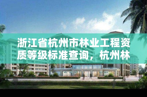 浙江省杭州市林业工程资质等级标准查询，杭州林业局官网