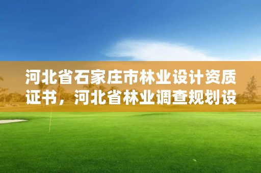 河北省石家庄市林业设计资质证书，河北省林业调查规划设计院招聘