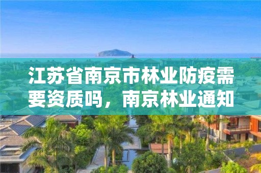 江苏省南京市林业防疫需要资质吗，南京林业通知书最新发放情况