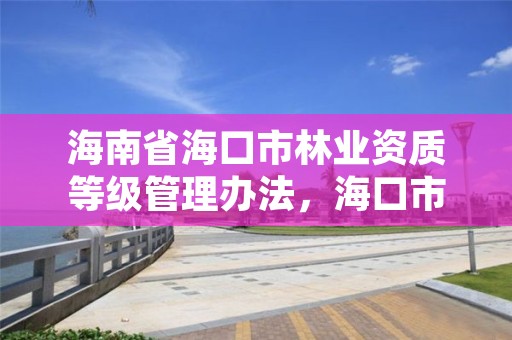 海南省海口市林业资质等级管理办法，海口市林业局事业单位招聘