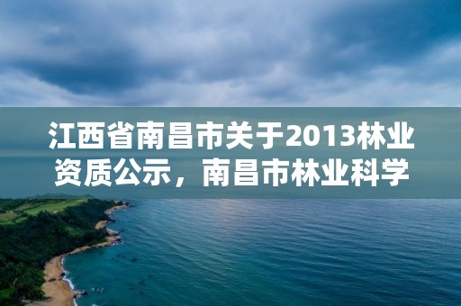 江西省南昌市关于2013林业资质公示，南昌市林业科学研究所