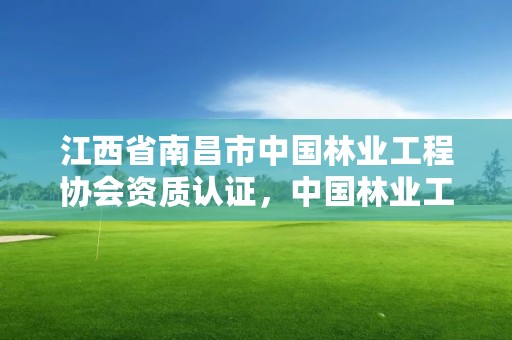 江西省南昌市中国林业工程协会资质认证，中国林业工程建设协会收费指导意见