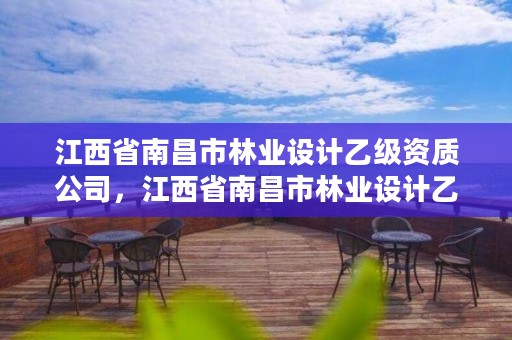 江西省南昌市林业设计乙级资质公司，江西省南昌市林业设计乙级资质公司有几家