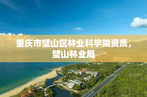 重庆市璧山区林业科学院资质，璧山林业局