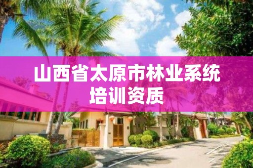 山西省太原市林业系统培训资质