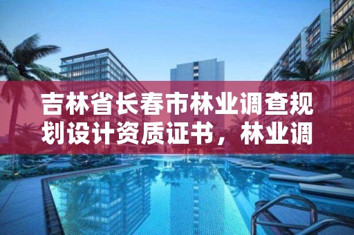 吉林省长春市林业调查规划设计资质证书，林业调查规划设计单位资格认证管理规定