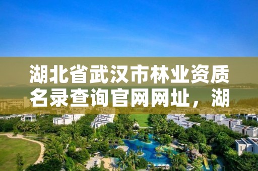 湖北省武汉市林业资质名录查询官网网址，湖北武汉林业局电话号码