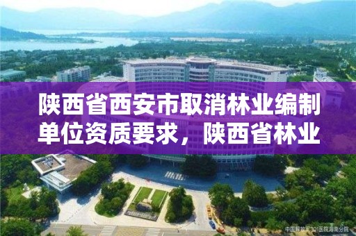 陕西省西安市取消林业编制单位资质要求，陕西省林业局2020年公开招聘直属事业单位工作人员公告