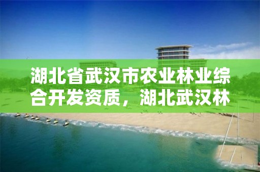 湖北省武汉市农业林业综合开发资质，湖北武汉林业局电话号码