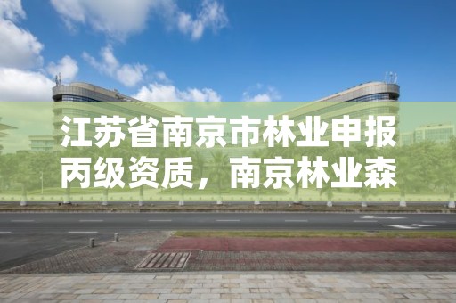 江苏省南京市林业申报丙级资质，南京林业森林工程