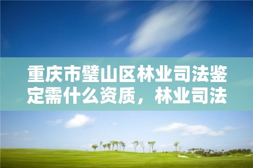 重庆市璧山区林业司法鉴定需什么资质，林业司法鉴定中心收费标准