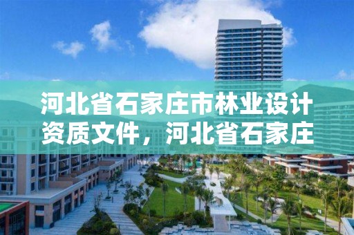 河北省石家庄市林业设计资质文件，河北省石家庄市林业设计资质文件公示