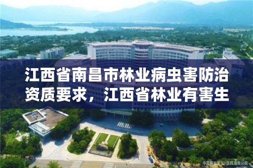 江西省南昌市林业病虫害防治资质要求，江西省林业有害生物防治