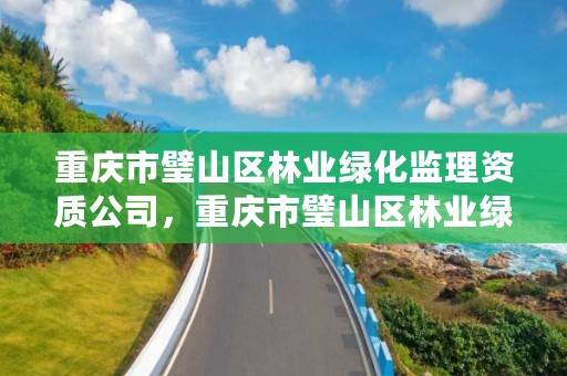 重庆市璧山区林业绿化监理资质公司，重庆市璧山区林业绿化监理资质公司名单