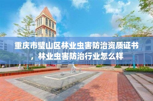 重庆市璧山区林业虫害防治资质证书，林业虫害防治行业怎么样