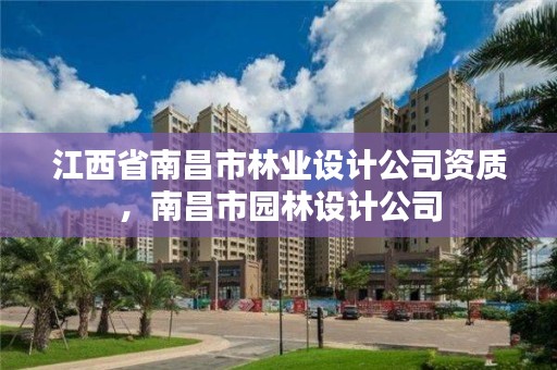 江西省南昌市林业设计公司资质，南昌市园林设计公司