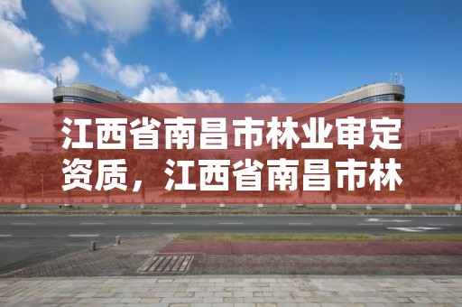 江西省南昌市林业审定资质，江西省南昌市林业审定资质有哪些