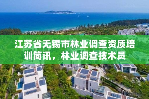 江苏省无锡市林业调查资质培训简讯，林业调查技术员