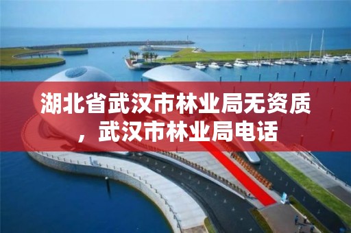 湖北省武汉市林业局无资质，武汉市林业局电话