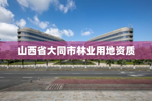 山西省大同市林业用地资质