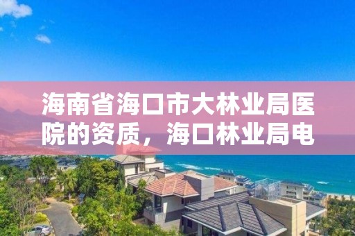 海南省海口市大林业局医院的资质，海口林业局电话